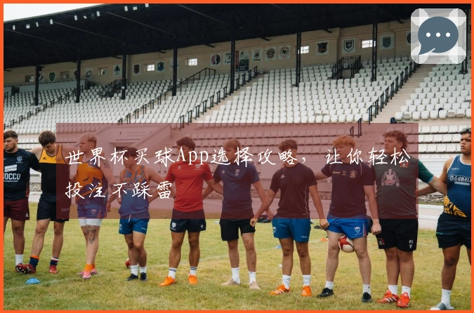 世界杯买球App选择攻略，让你轻松投注不踩雷
